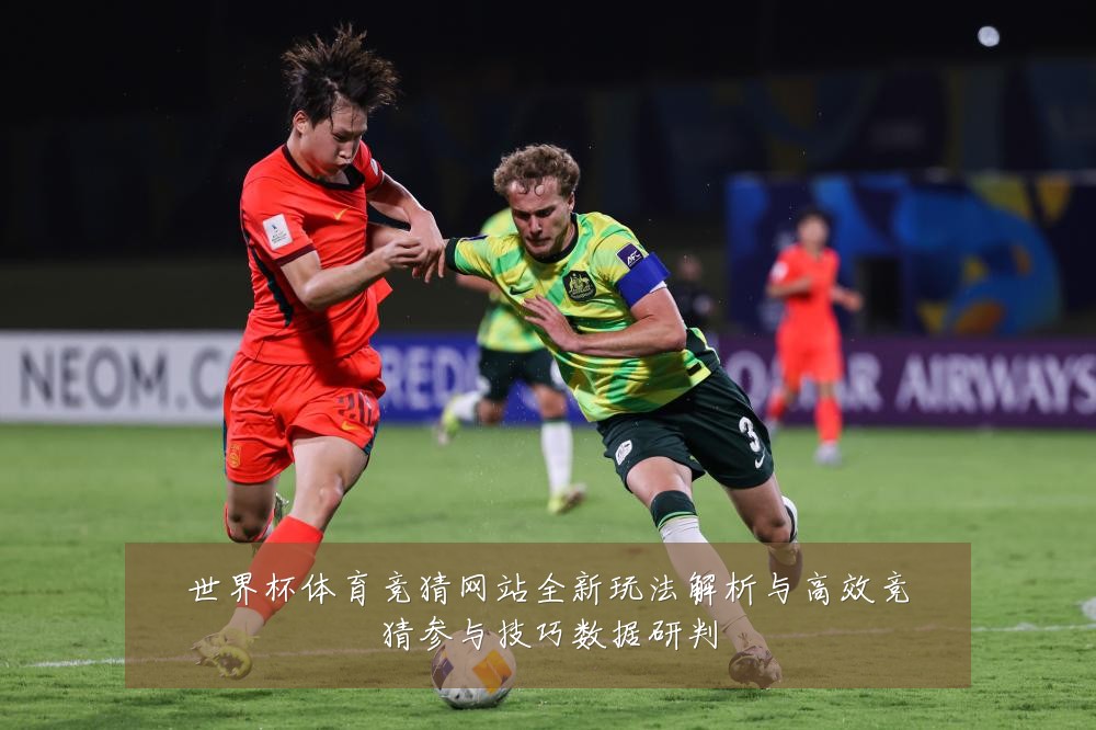 世界杯体育竞猜网站全新玩法解析与高效竞猜参与技巧数据研判