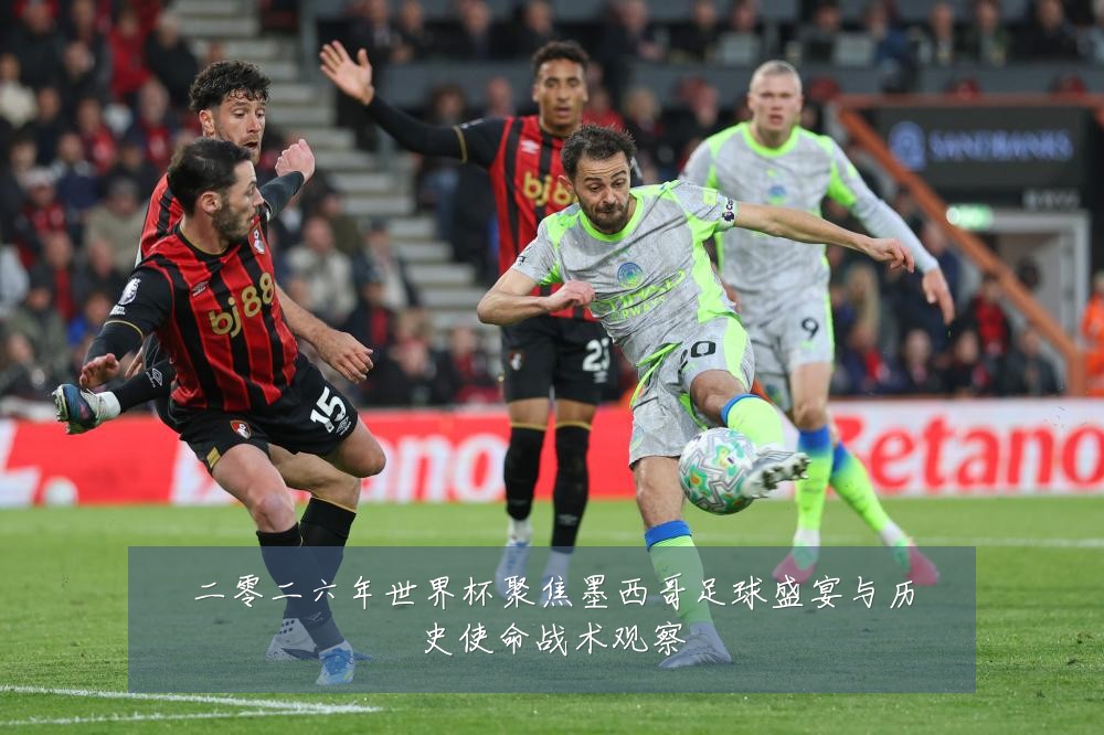 二零二六年世界杯聚焦墨西哥足球盛宴与历史使命战术观察